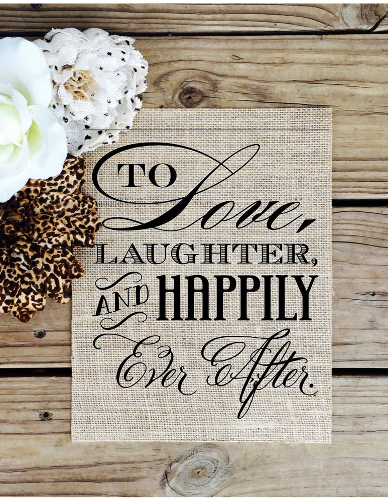 Love Laughter and Happily Ever After - Burlap Sign - Knot and Nest Designs