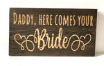Engraved Daddy here comes your bride sign